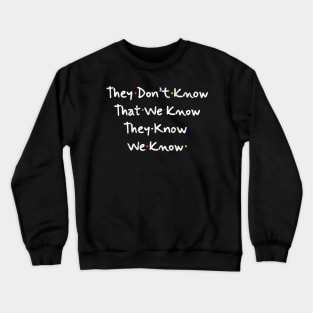 They Don’t Know That We Know They Know We Know Crewneck Sweatshirt